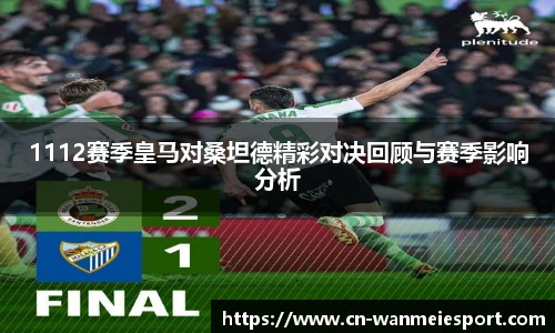 1112赛季皇马对桑坦德精彩对决回顾与赛季影响分析