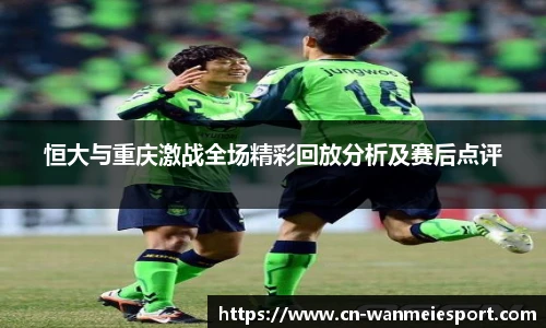 恒大与重庆激战全场精彩回放分析及赛后点评