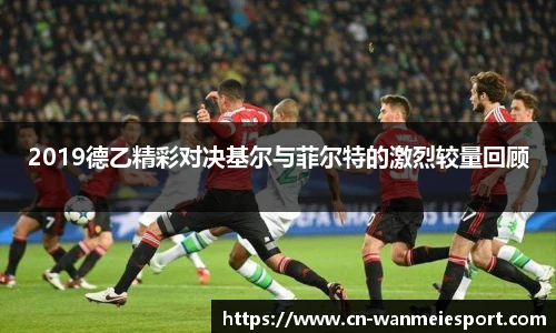 2019德乙精彩对决基尔与菲尔特的激烈较量回顾